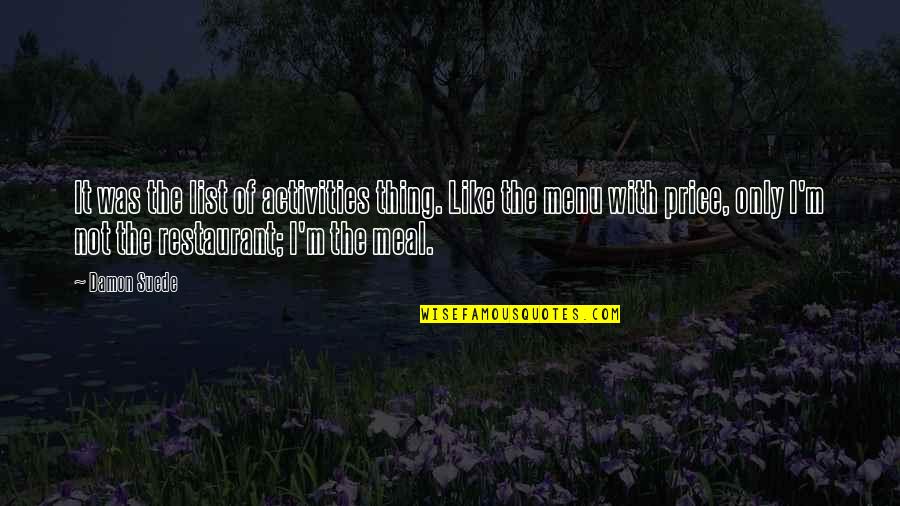 Tenancies Branch Quotes By Damon Suede: It was the list of activities thing. Like Tenancies Branch Quotes By Damon Suede: It was the list of activities thing. Like