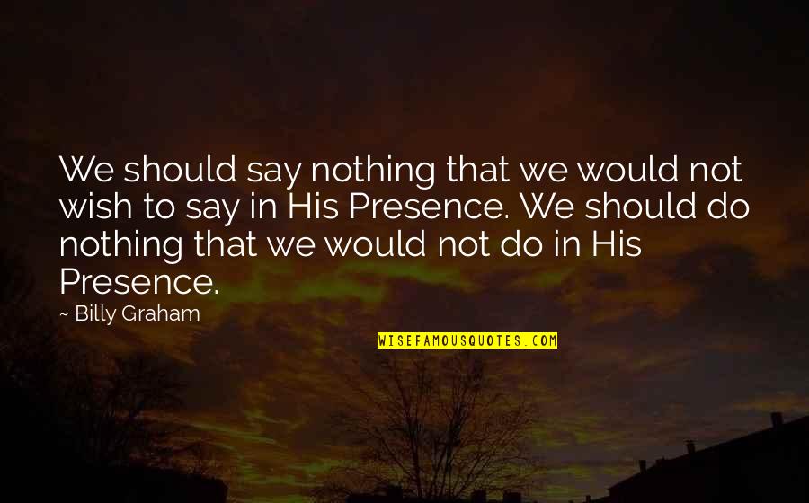 Tenancies Of Real Property Quotes By Billy Graham: We should say nothing that we would not