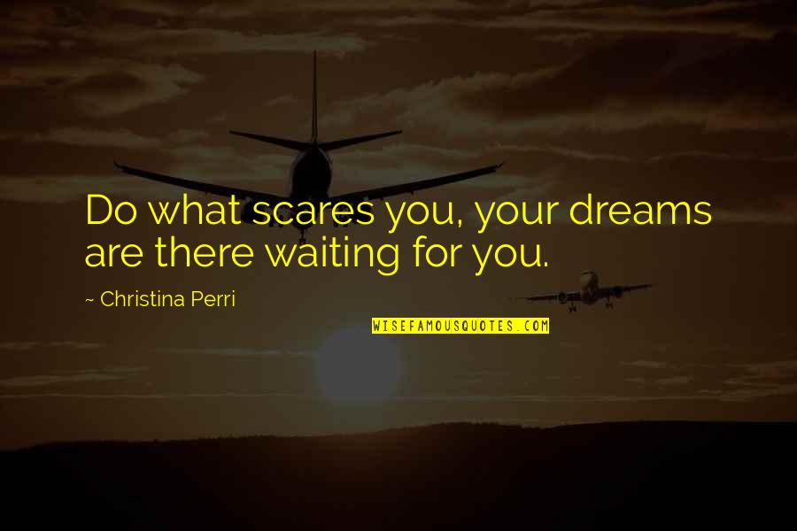 Tenancies Quotes By Christina Perri: Do what scares you, your dreams are there