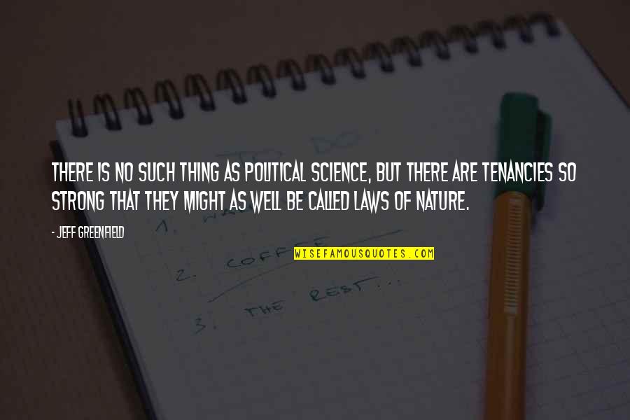 Tenancies Quotes By Jeff Greenfield: There is no such thing as political science,