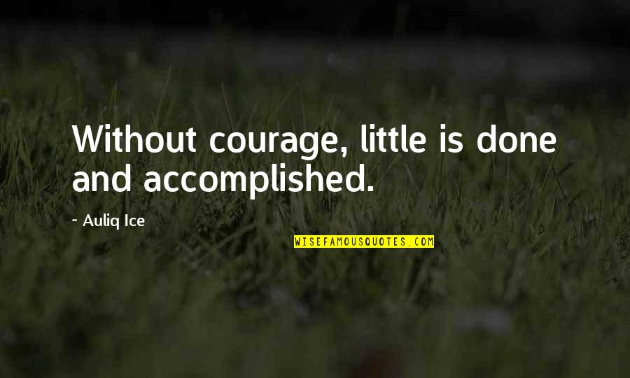 Tenancy By The Entirety Quotes By Auliq Ice: Without courage, little is done and accomplished.