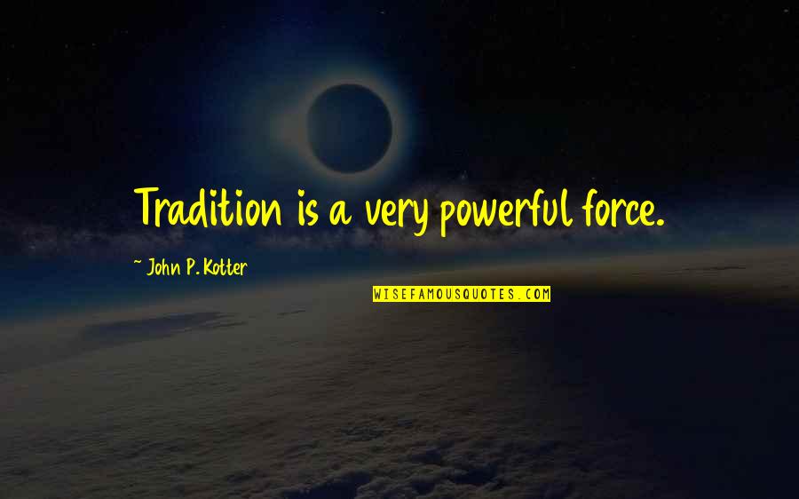 Tenancy By The Entirety Quotes By John P. Kotter: Tradition is a very powerful force.