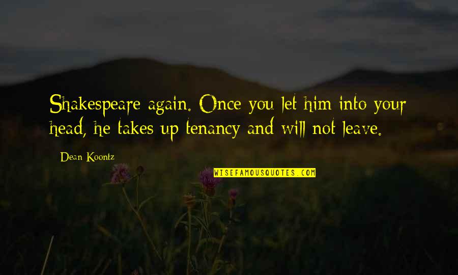 Tenancy Quotes By Dean Koontz: Shakespeare again. Once you let him into your Tenancy Quotes By Dean Koontz: Shakespeare again. Once you let him into your