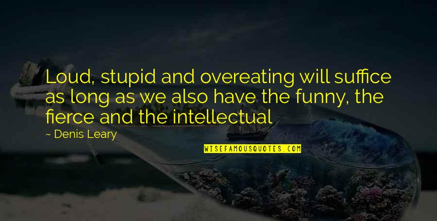 Tenancy Quotes By Denis Leary: Loud, stupid and overeating will suffice as long