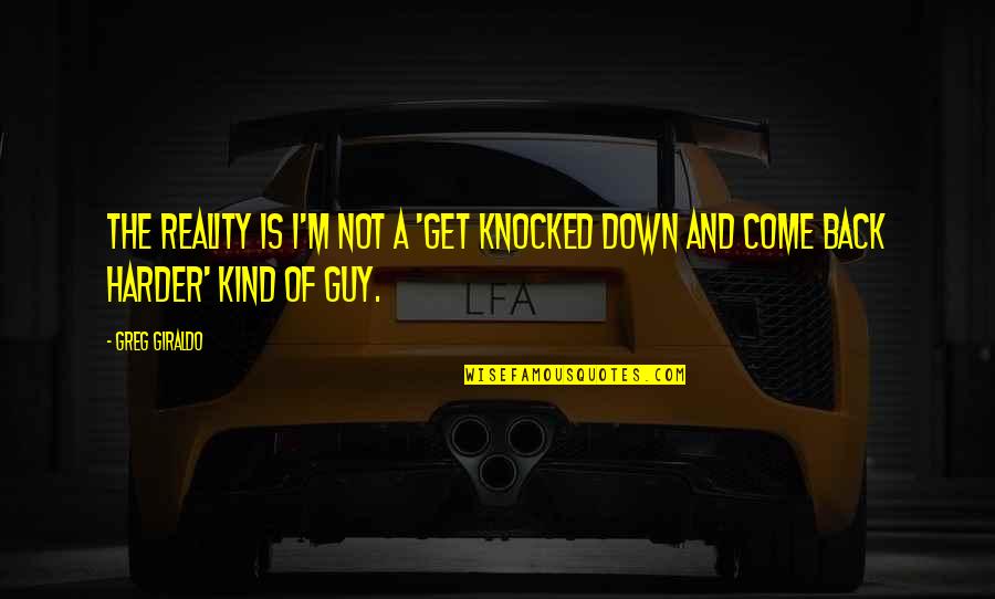 Tenancy Quotes By Greg Giraldo: The reality is I'm not a 'get knocked