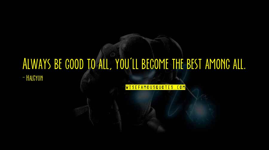 Tenancy Quotes By Halcyon: Always be good to all, you'll become the