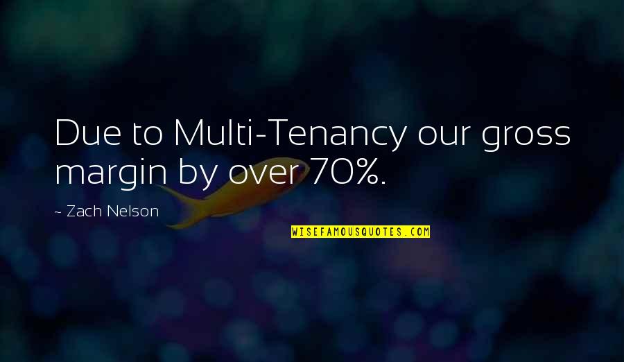 Tenancy Quotes By Zach Nelson: Due to Multi-Tenancy our gross margin by over Tenancy Quotes By Zach Nelson: Due to Multi-Tenancy our gross margin by over