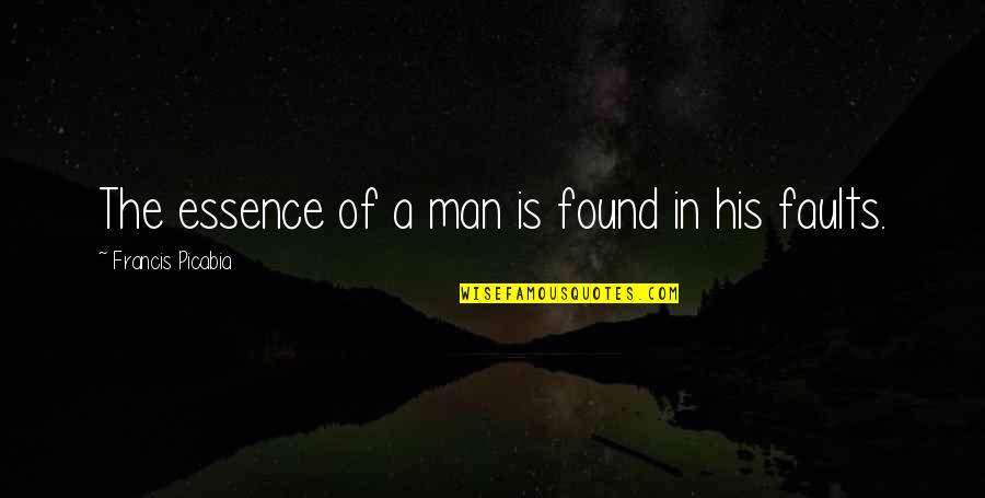 Tenang Quotes By Francis Picabia: The essence of a man is found in