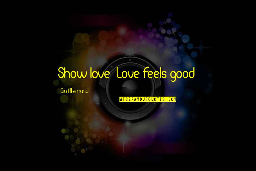 Tenanglah Quotes By Gia Allemand: Show love! Love feels good!