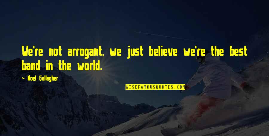 Tenanglah Quotes By Noel Gallagher: We're not arrogant, we just believe we're the
