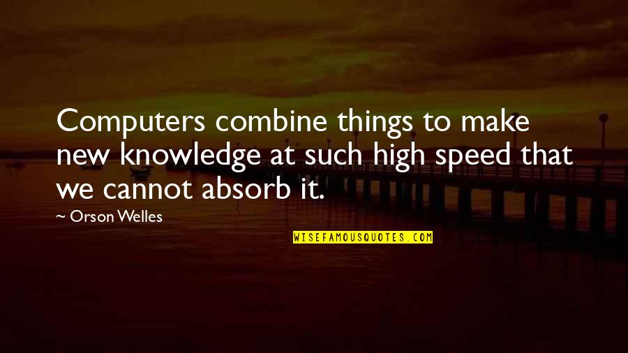 Tenanglah Quotes By Orson Welles: Computers combine things to make new knowledge at