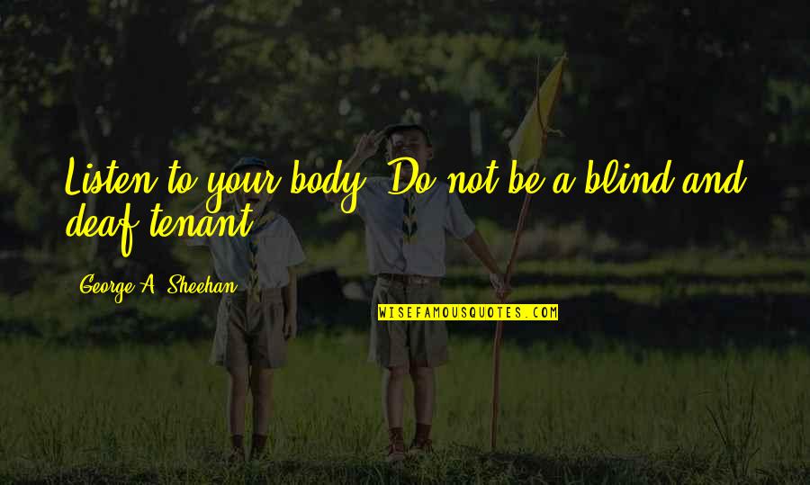Tenant Quotes By George A. Sheehan: Listen to your body. Do not be a Tenant Quotes By George A. Sheehan: Listen to your body. Do not be a