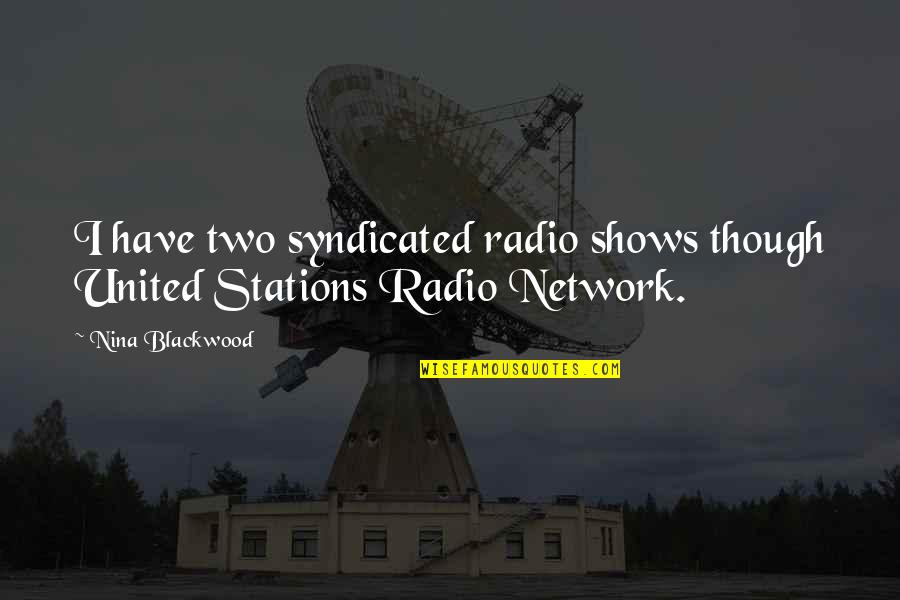 Tenanted Synonyms Quotes By Nina Blackwood: I have two syndicated radio shows though United