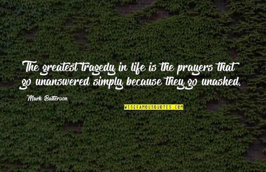 Tenanting Quotes By Mark Batterson: The greatest tragedy in life is the prayers