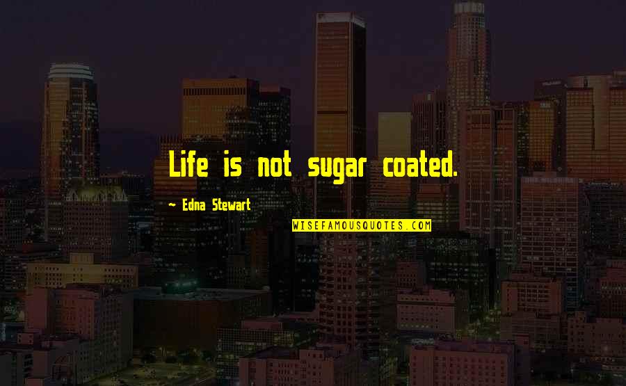 Tenaska Marketing Quotes By Edna Stewart: Life is not sugar coated.