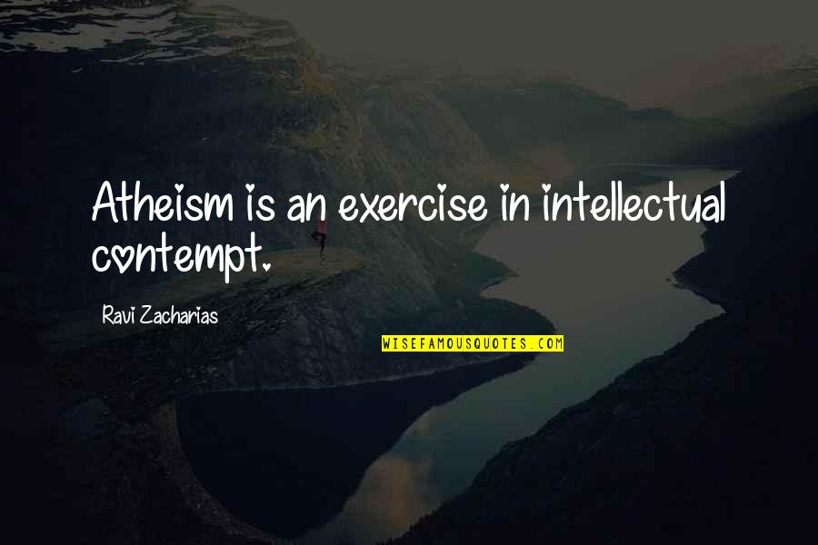 Tenaska Power Quotes By Ravi Zacharias: Atheism is an exercise in intellectual contempt.