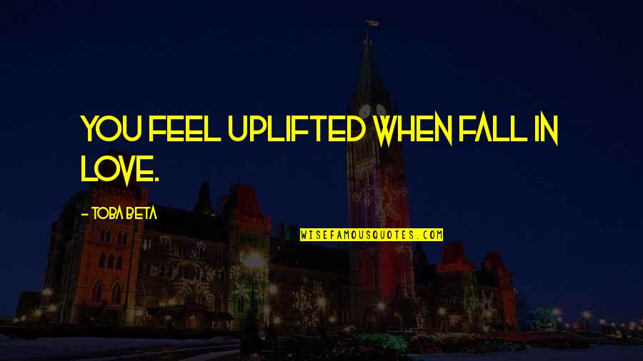 Tenaska Solar Quotes By Toba Beta: You feel uplifted when fall in love. Tenaska Solar Quotes By Toba Beta: You feel uplifted when fall in love.