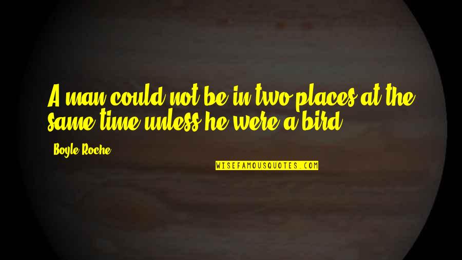 Tenazas Para Quotes By Boyle Roche: A man could not be in two places