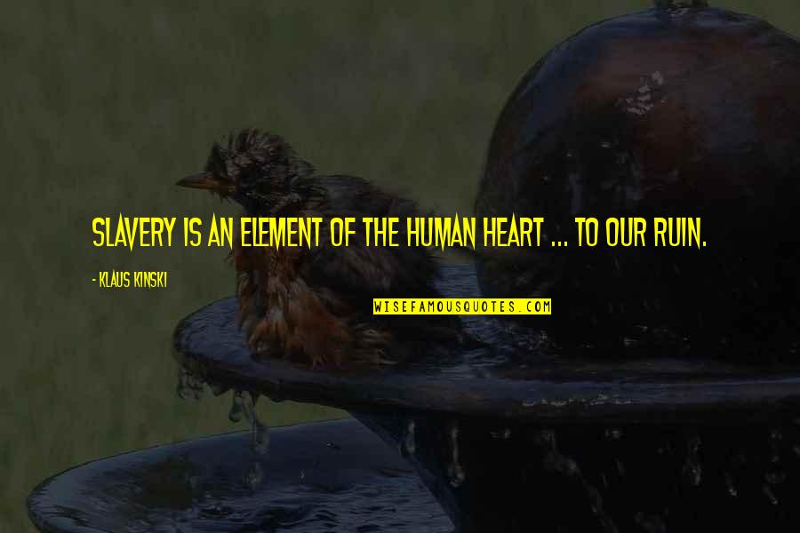 Tenazas Para Quotes By Klaus Kinski: Slavery is an element of the human heart Tenazas Para Quotes By Klaus Kinski: Slavery is an element of the human heart
