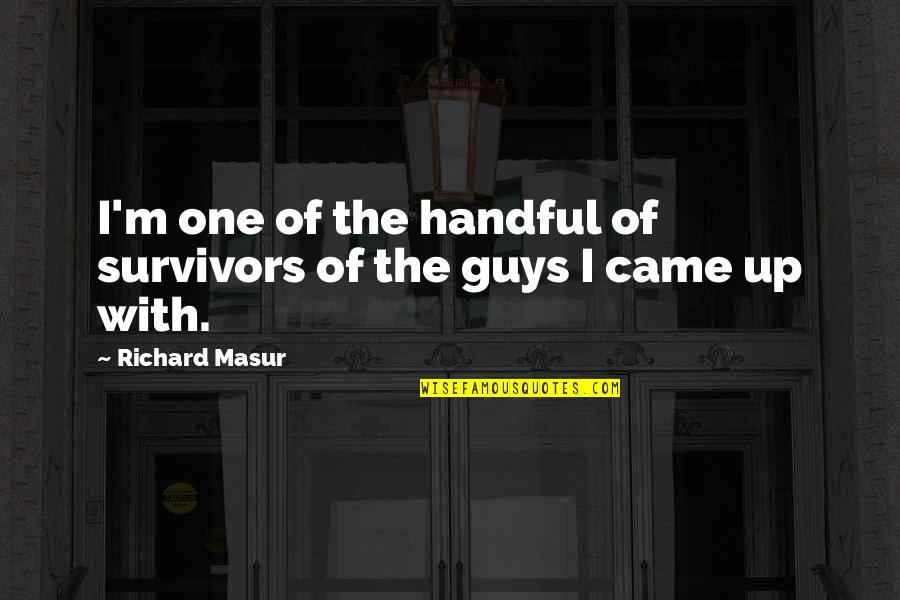 Tenbrink Harms Quotes By Richard Masur: I'm one of the handful of survivors of Tenbrink Harms Quotes By Richard Masur: I'm one of the handful of survivors of