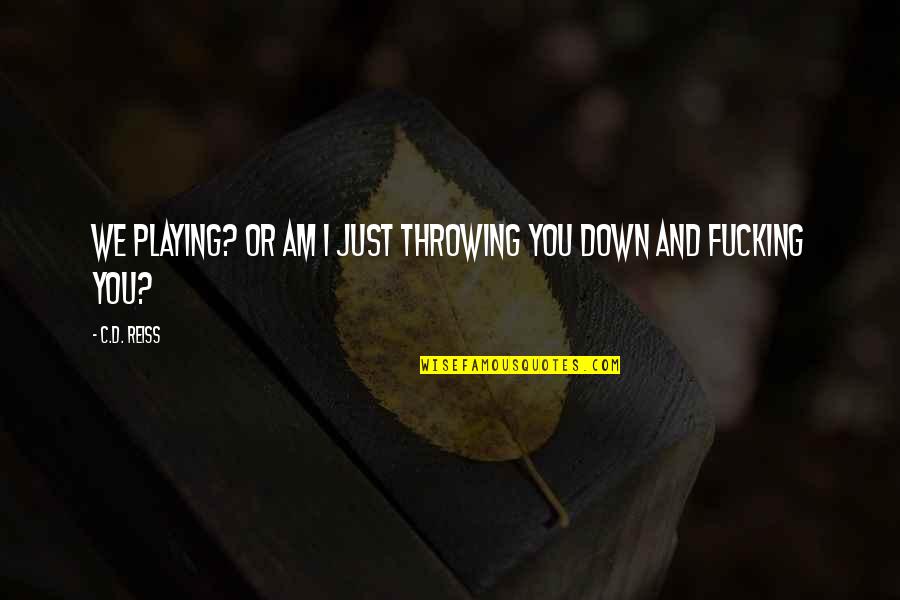 Tence Quotes By C.D. Reiss: We playing? Or am I just throwing you