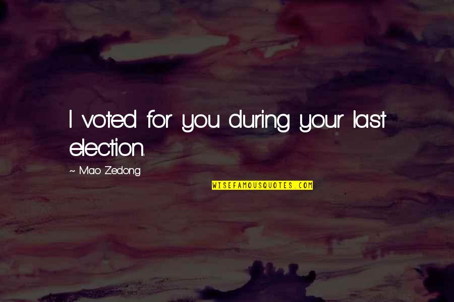 Tence Quotes By Mao Zedong: I voted for you during your last election. Tence Quotes By Mao Zedong: I voted for you during your last election.