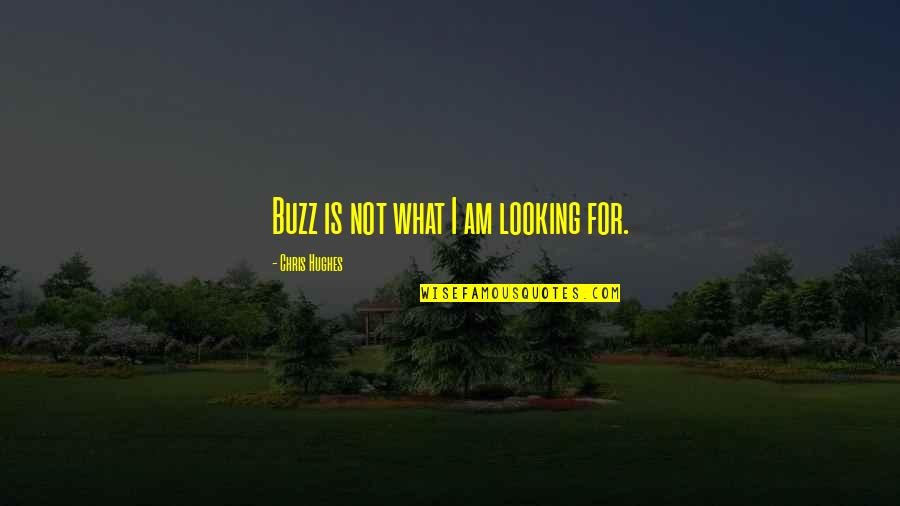 Tencerede Quotes By Chris Hughes: Buzz is not what I am looking for. Tencerede Quotes By Chris Hughes: Buzz is not what I am looking for.