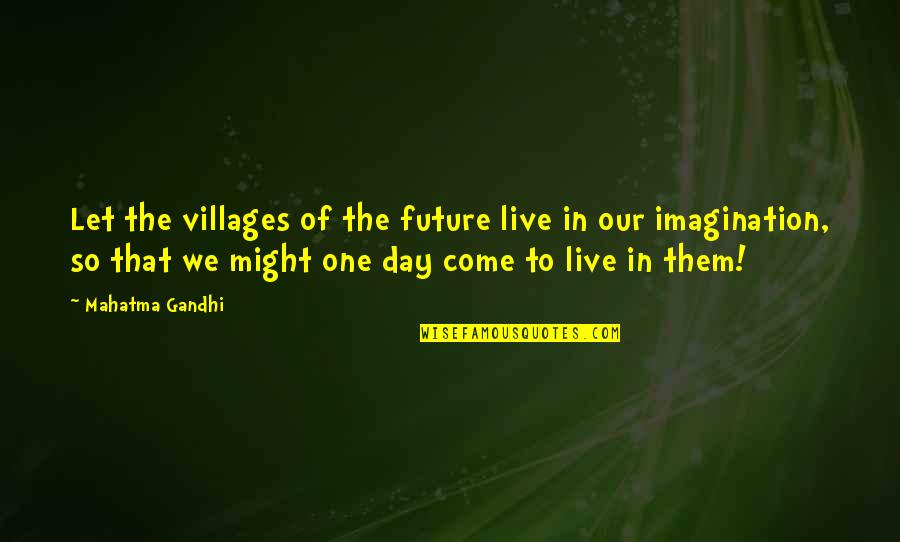 Tenchu Ayame Quotes By Mahatma Gandhi: Let the villages of the future live in