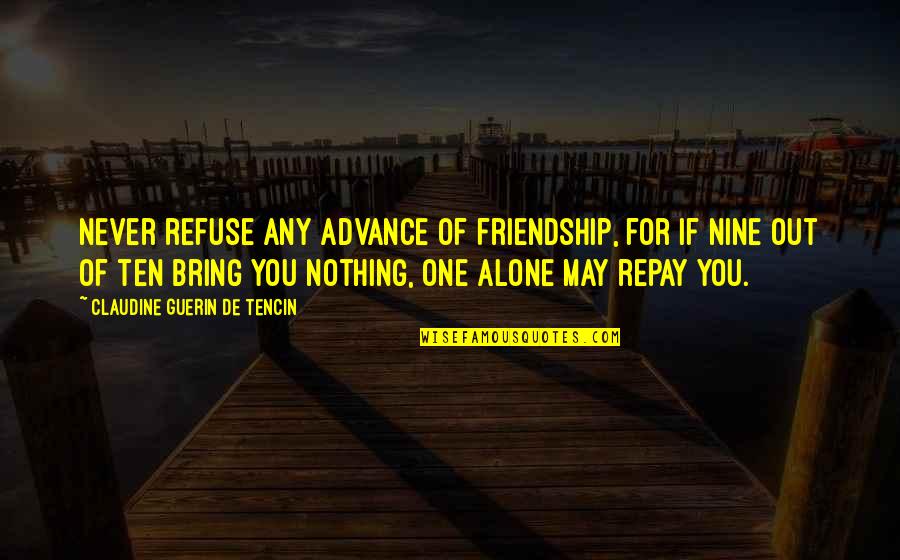Tencin Quotes By Claudine Guerin De Tencin: Never refuse any advance of friendship, for if