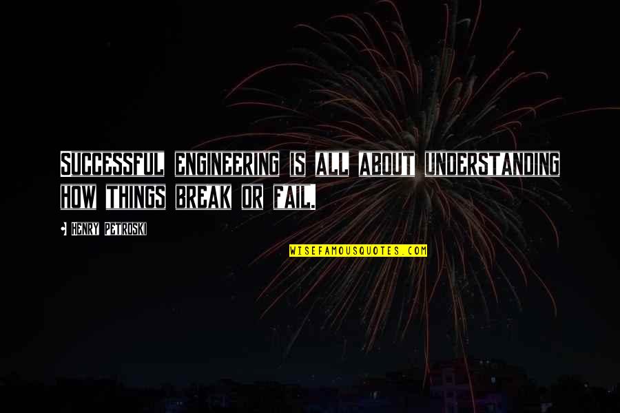 Tencing Quotes By Henry Petroski: Successful engineering is all about understanding how things