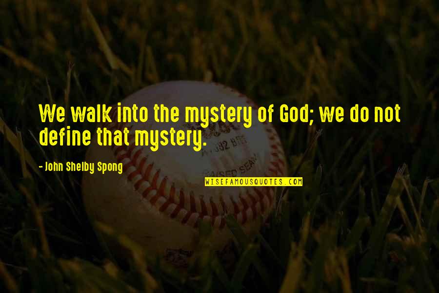 Tencing Quotes By John Shelby Spong: We walk into the mystery of God; we Tencing Quotes By John Shelby Spong: We walk into the mystery of God; we