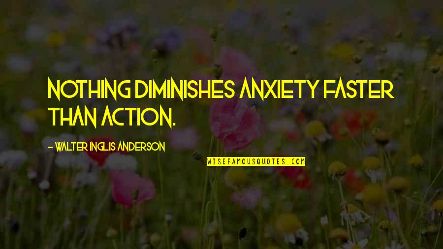 Tenckhoff Catheter Quotes By Walter Inglis Anderson: Nothing diminishes anxiety faster than action.