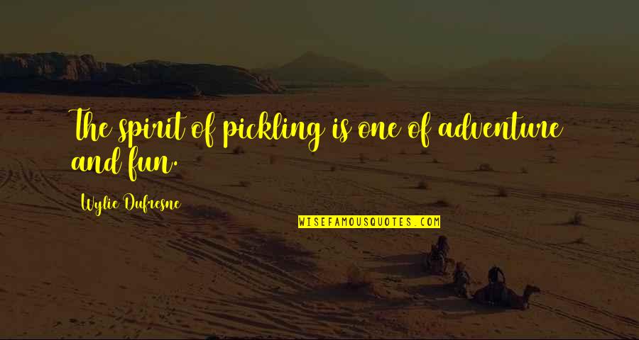 Tenckhoff Catheter Quotes By Wylie Dufresne: The spirit of pickling is one of adventure