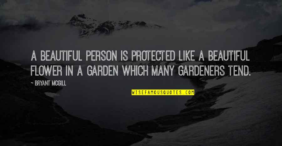 Tend To Your Own Garden Quotes By Bryant McGill: A beautiful person is protected like a beautiful