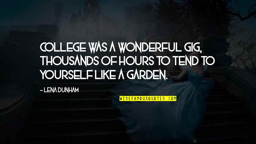 Tend To Your Own Garden Quotes By Lena Dunham: college was a wonderful gig, thousands of hours
