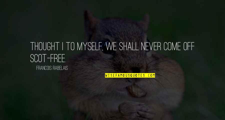 Tendance Ouest Quotes By Francois Rabelais: Thought I to myself, we shall never come Tendance Ouest Quotes By Francois Rabelais: Thought I to myself, we shall never come