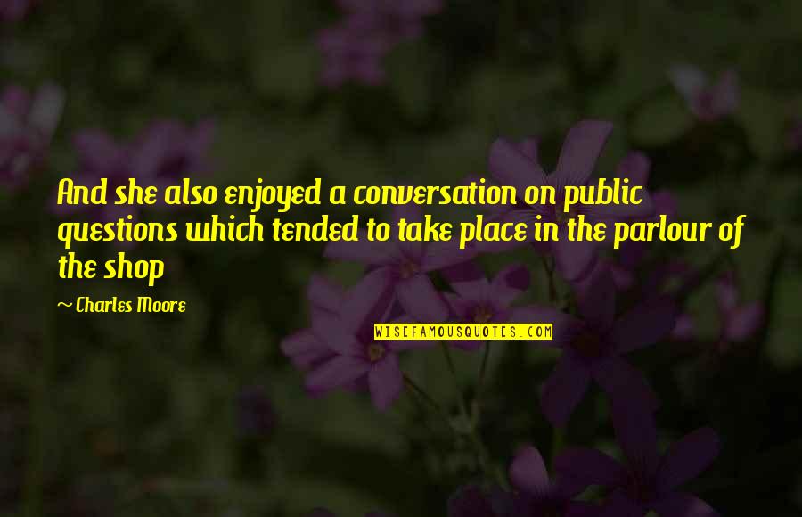 Tended Quotes By Charles Moore: And she also enjoyed a conversation on public