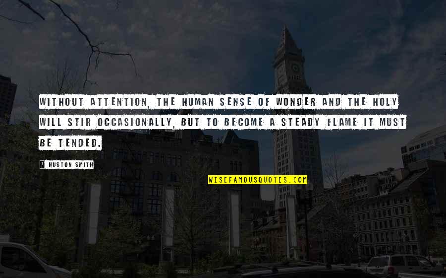 Tended Quotes By Huston Smith: Without attention, the human sense of wonder and