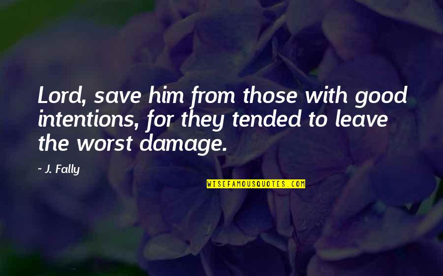 Tended Quotes By J. Fally: Lord, save him from those with good intentions,