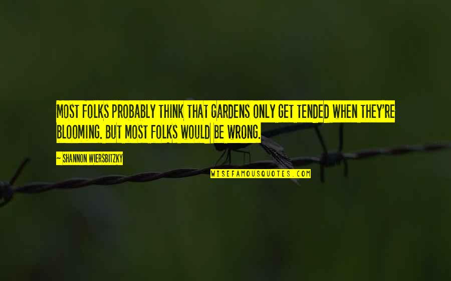 Tended Quotes By Shannon Wiersbitzky: Most folks probably think that gardens only get