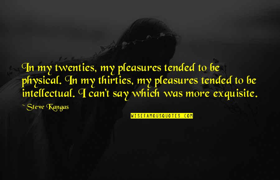 Tended Quotes By Steve Kangas: In my twenties, my pleasures tended to be