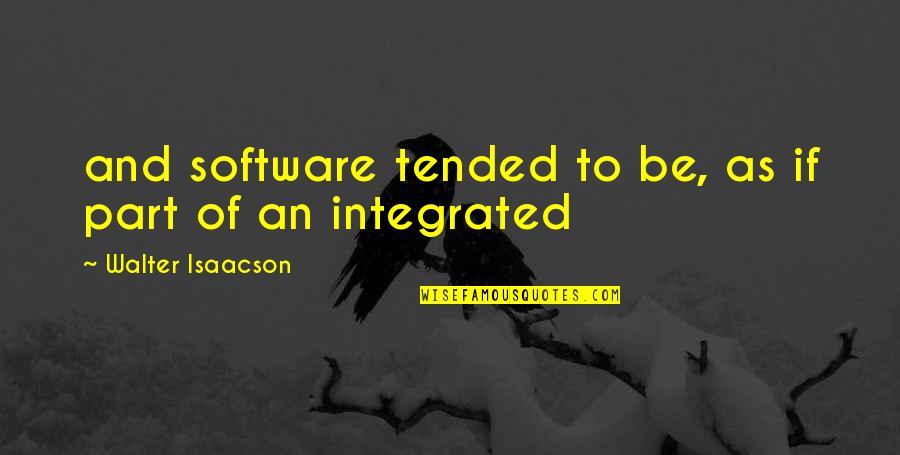 Tended Quotes By Walter Isaacson: and software tended to be, as if part
