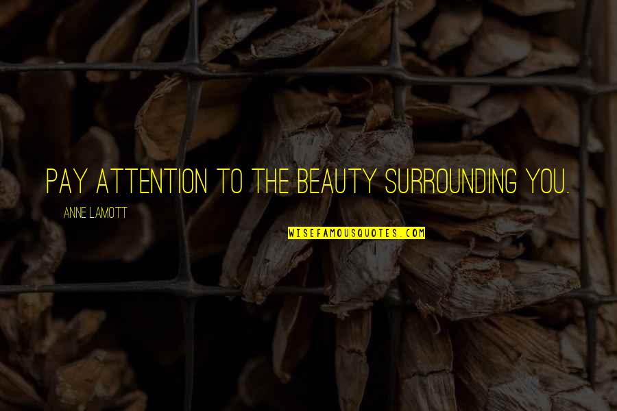 Tendence Watch Quotes By Anne Lamott: Pay attention to the beauty surrounding you. Tendence Watch Quotes By Anne Lamott: Pay attention to the beauty surrounding you.