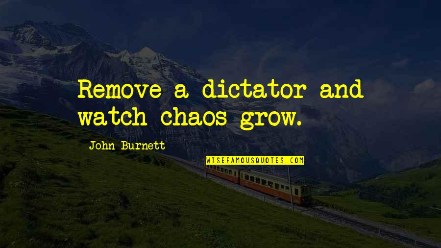 Tendencje Quotes By John Burnett: Remove a dictator and watch chaos grow.