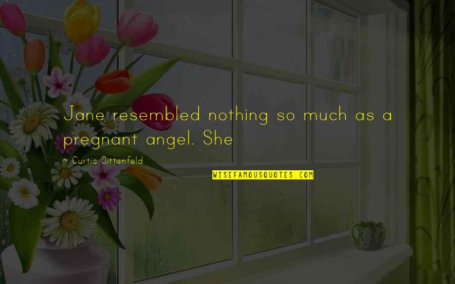 Tendency And Consequence Quotes By Curtis Sittenfeld: Jane resembled nothing so much as a pregnant Tendency And Consequence Quotes By Curtis Sittenfeld: Jane resembled nothing so much as a pregnant