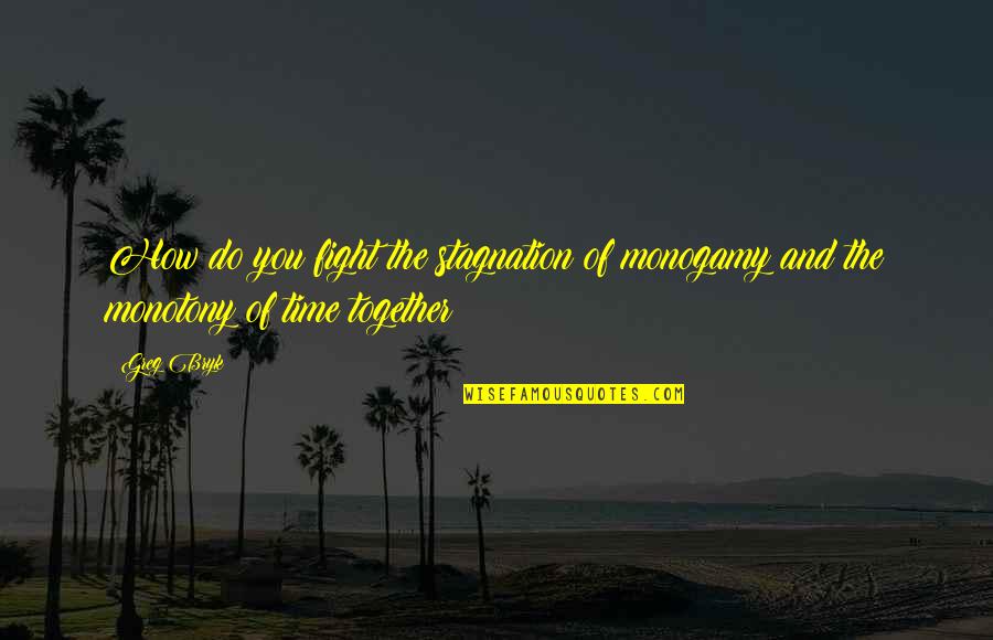 Tendency And Consequence Quotes By Greg Bryk: How do you fight the stagnation of monogamy