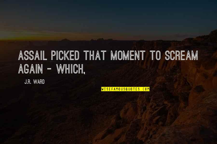 Tendency And Dispersion Quotes By J.R. Ward: Assail picked that moment to scream again -