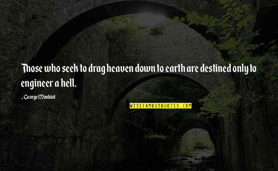 Tendency To Die Quotes By George Monbiot: Those who seek to drag heaven down to