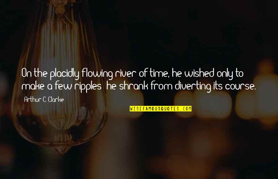 Tendential Quotes By Arthur C. Clarke: On the placidly flowing river of time, he Tendential Quotes By Arthur C. Clarke: On the placidly flowing river of time, he