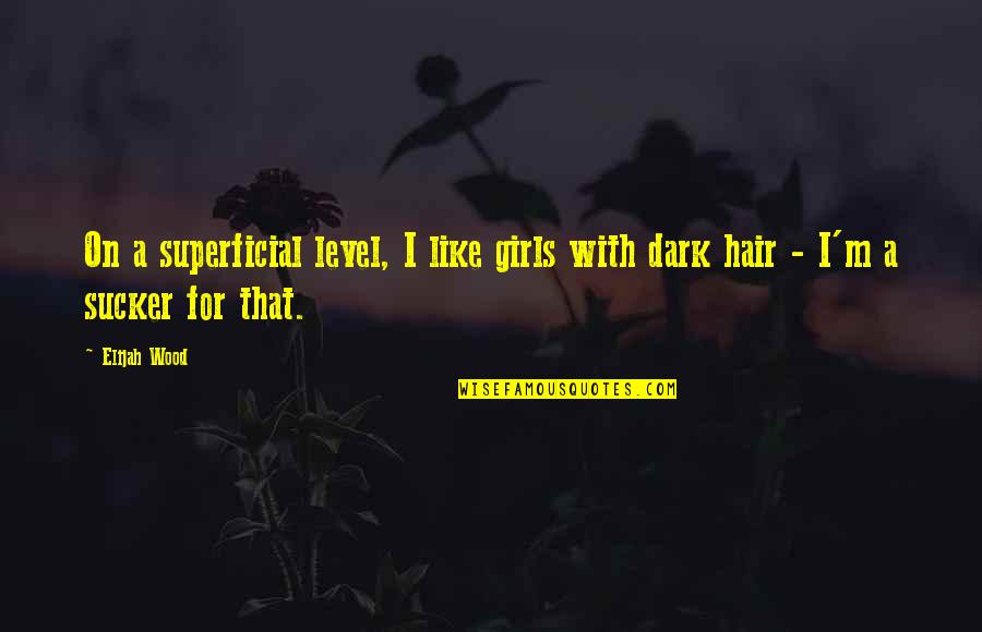 Tendential Quotes By Elijah Wood: On a superficial level, I like girls with
